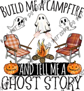 Build Me A Campfire & Tell Me A Ghost Story DTF Transfer