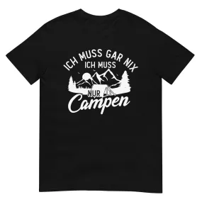 Ich muss gar nix, ich muss nur campen - T-Shirt (Unisex)