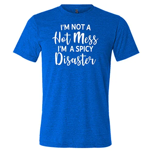 I'm Not A Hot Mess I'm A Spicy Disaster Shirt Unisex